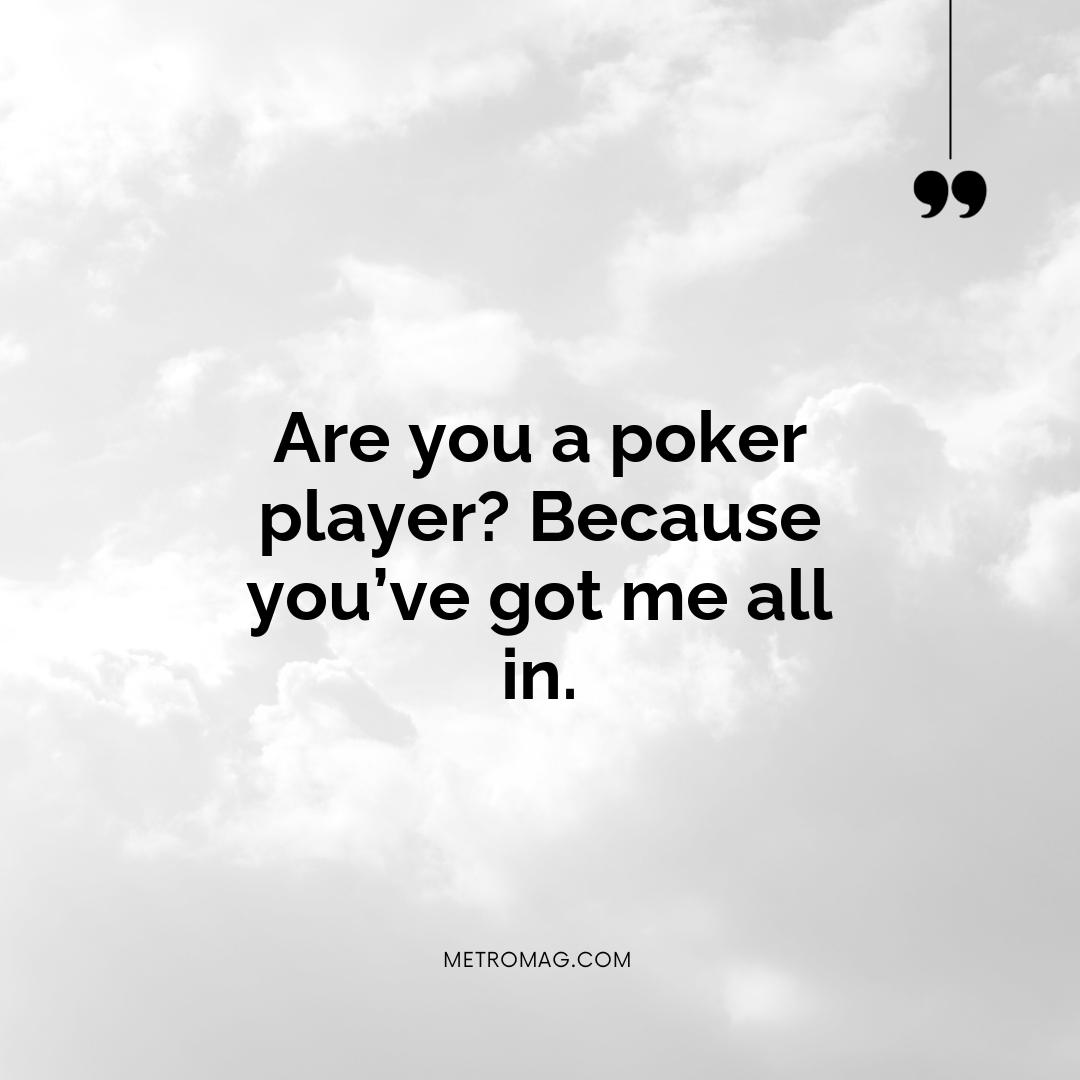 Are you a poker player? Because you’ve got me all in.