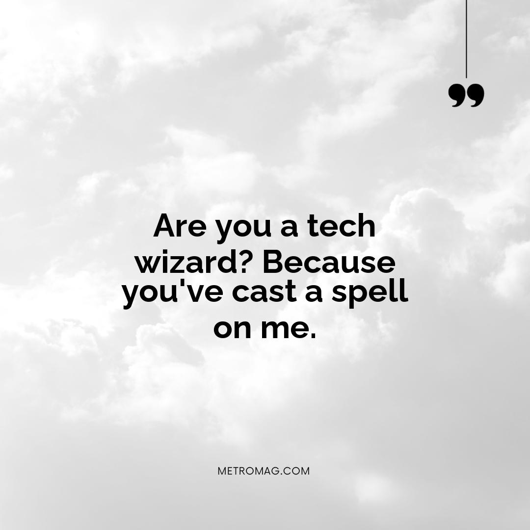 Are you a tech wizard? Because you've cast a spell on me.