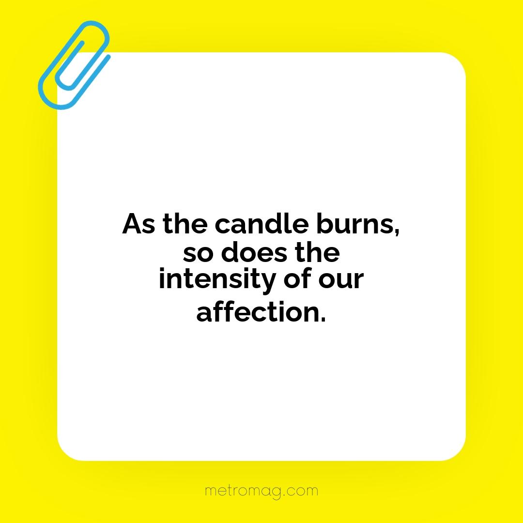 As the candle burns, so does the intensity of our affection.