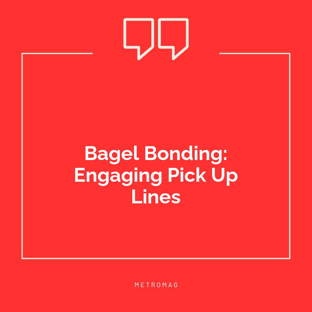 Bagel Bonding: Engaging Pick Up Lines