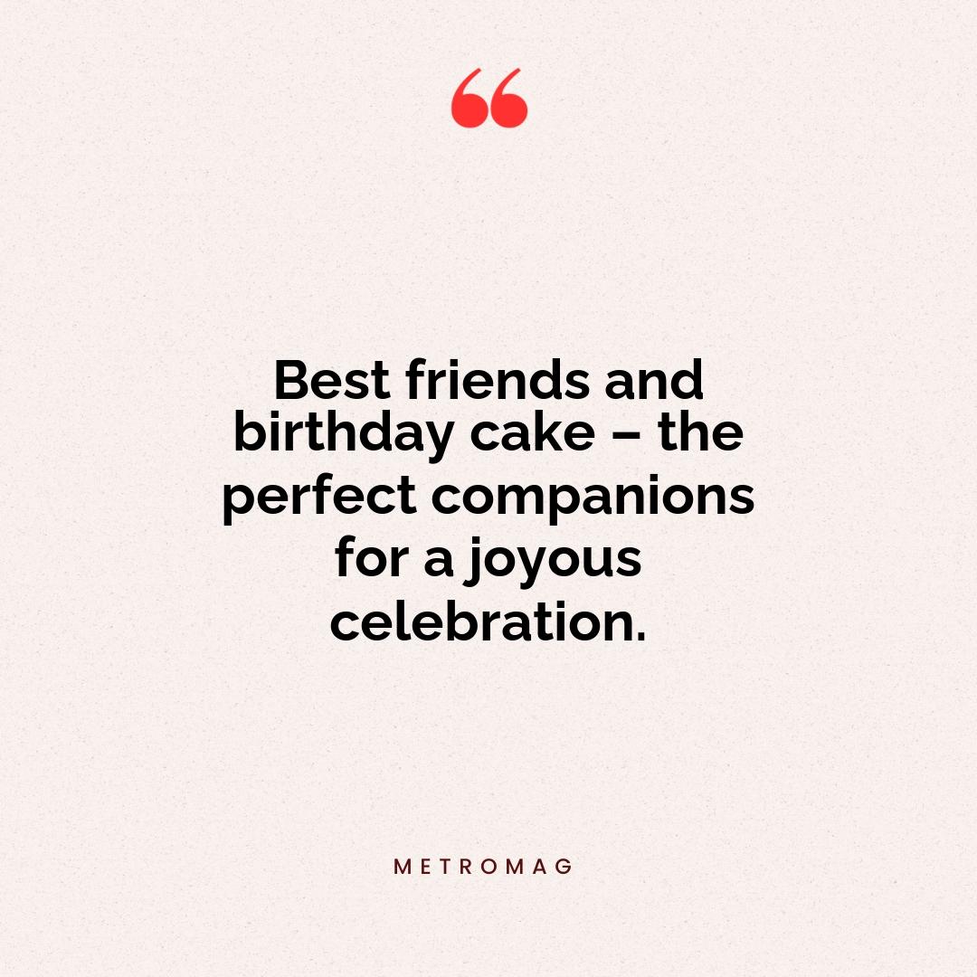 Best friends and birthday cake – the perfect companions for a joyous celebration.