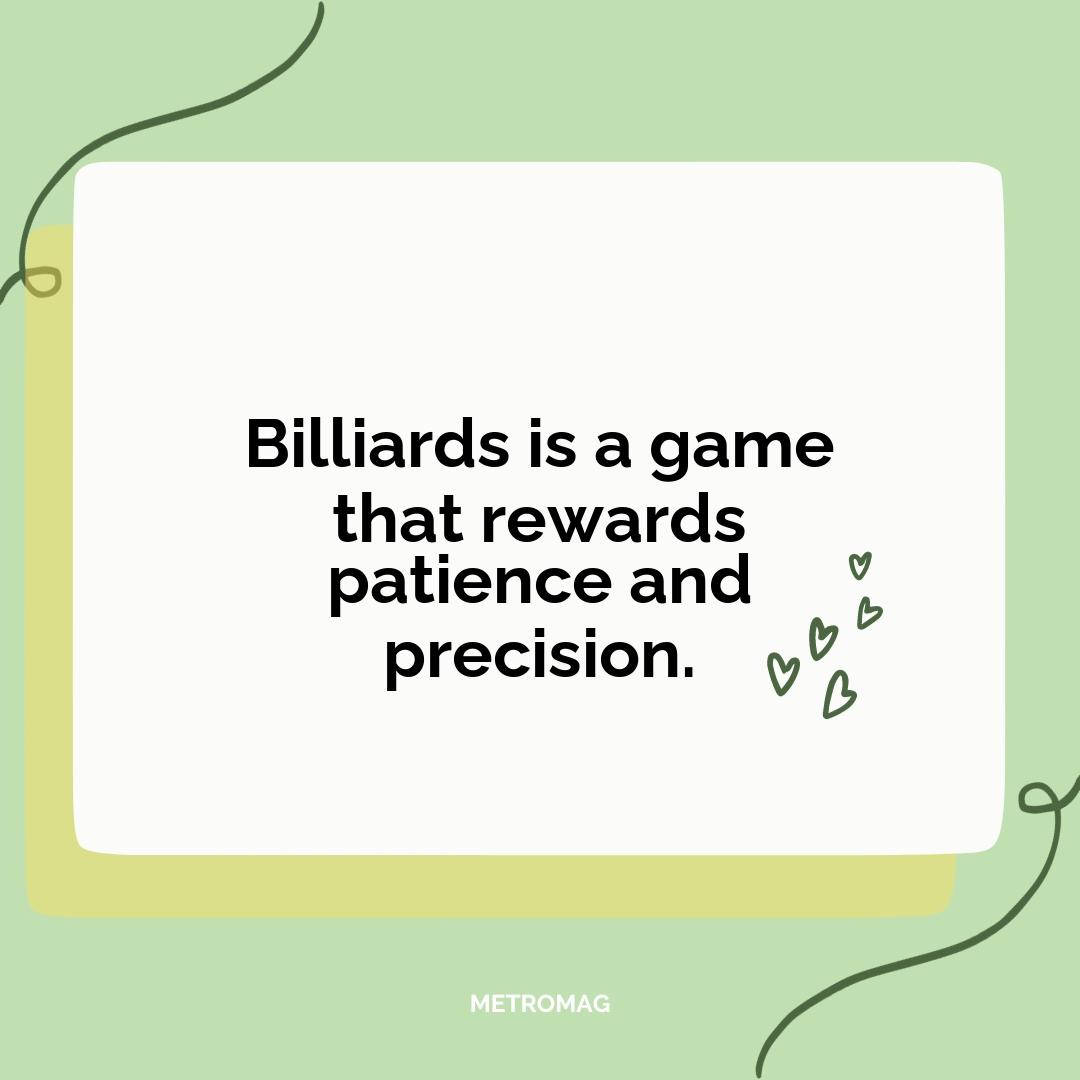Billiards is a game that rewards patience and precision.