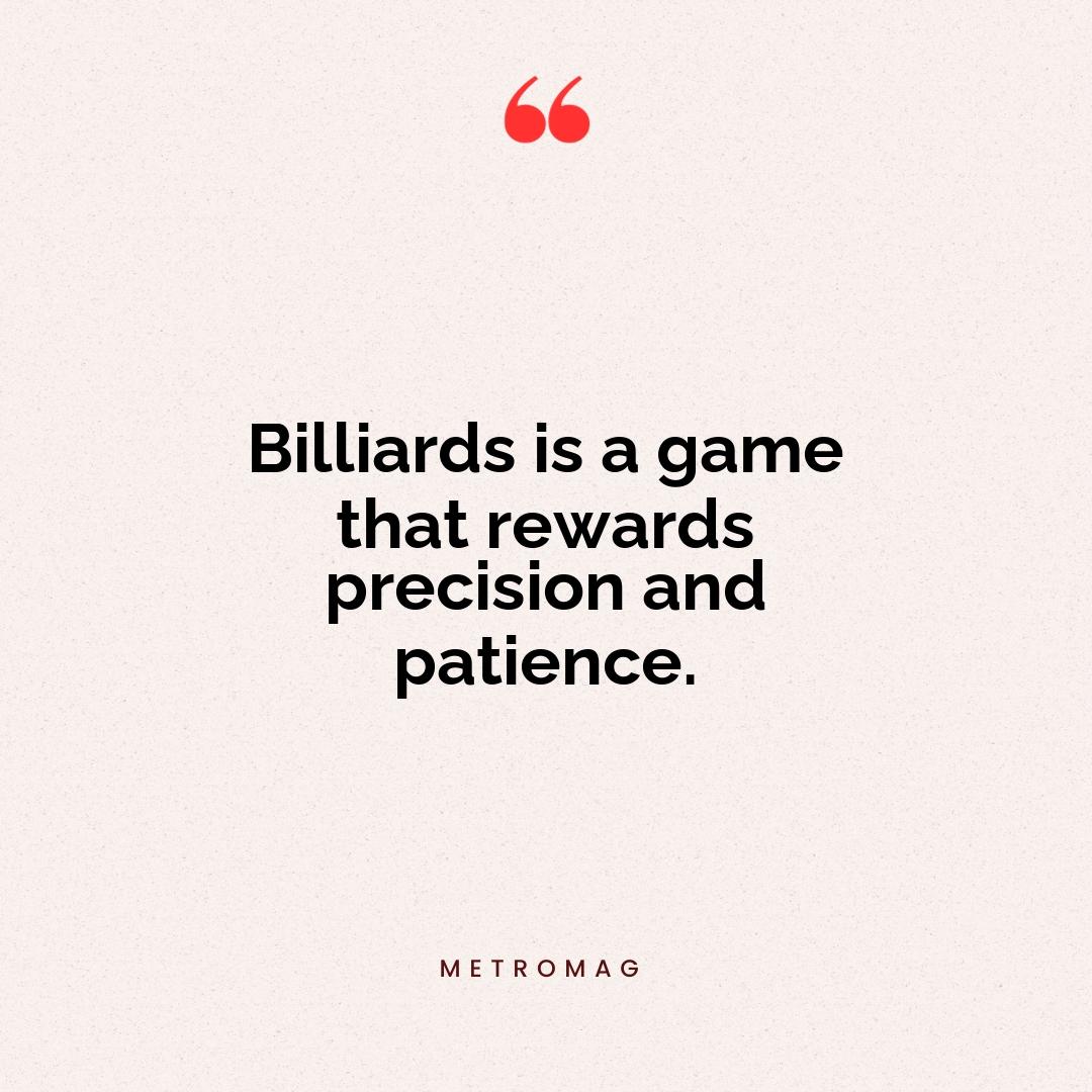 Billiards is a game that rewards precision and patience.