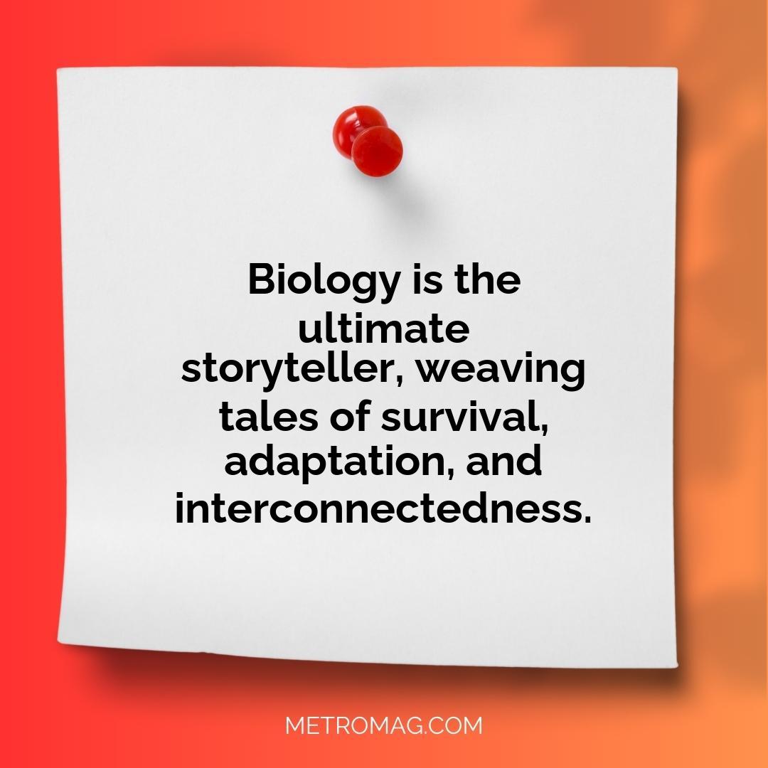 Biology is the ultimate storyteller, weaving tales of survival, adaptation, and interconnectedness.