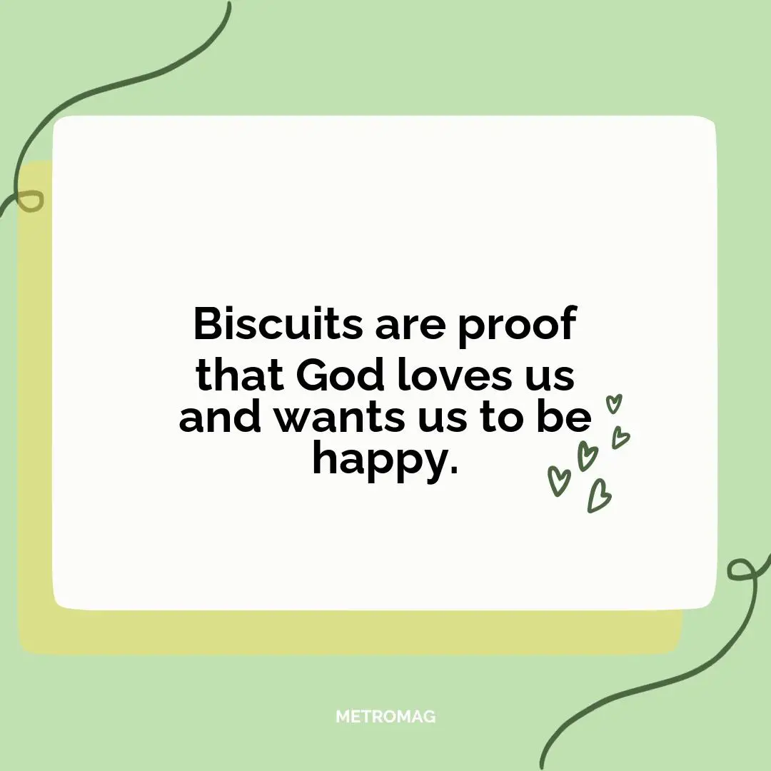 Biscuits are proof that God loves us and wants us to be happy.