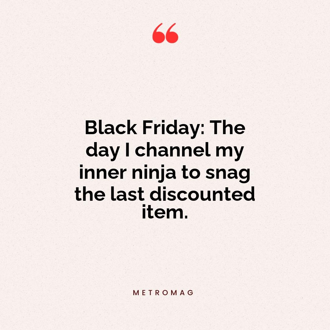 Black Friday: The day I channel my inner ninja to snag the last discounted item.