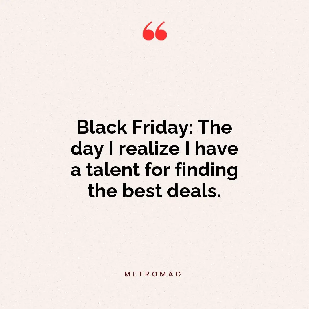 Black Friday: The day I realize I have a talent for finding the best deals.