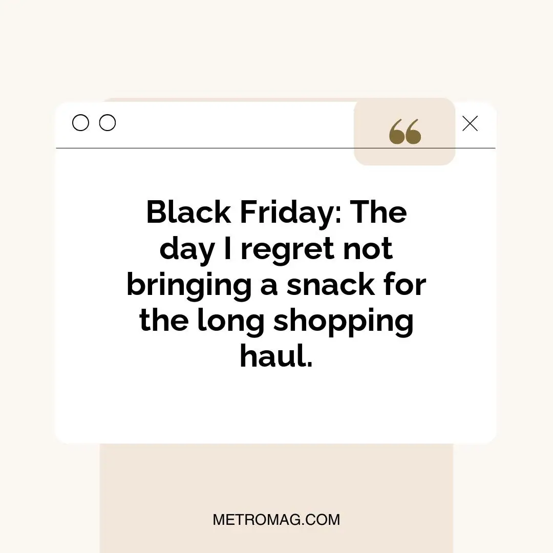 Black Friday: The day I regret not bringing a snack for the long shopping haul.