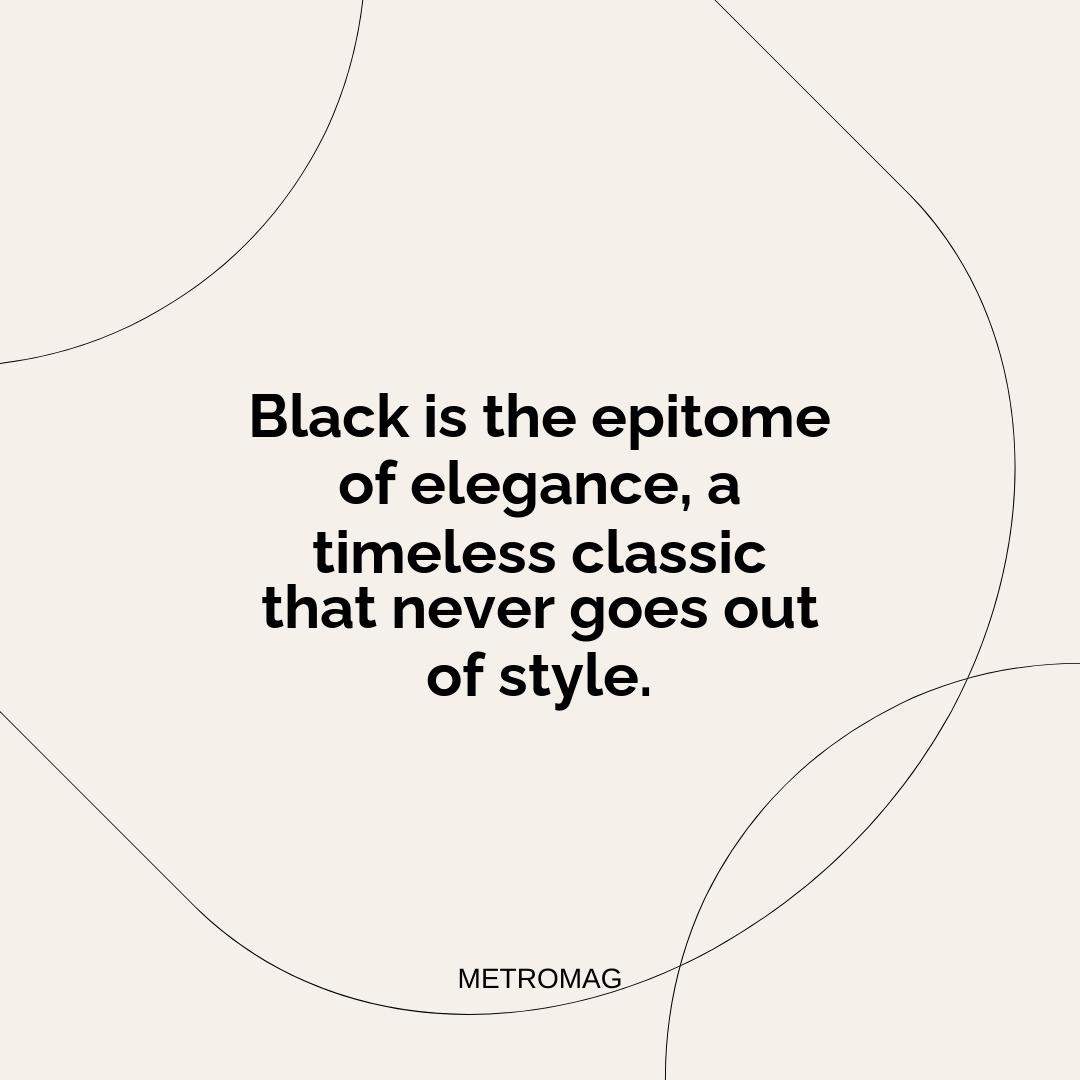Black is the epitome of elegance, a timeless classic that never goes out of style.