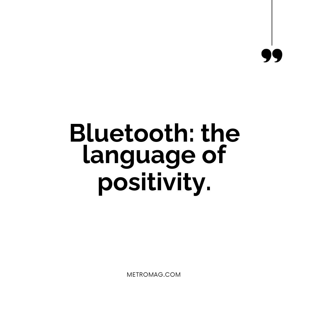 Bluetooth: the language of positivity.