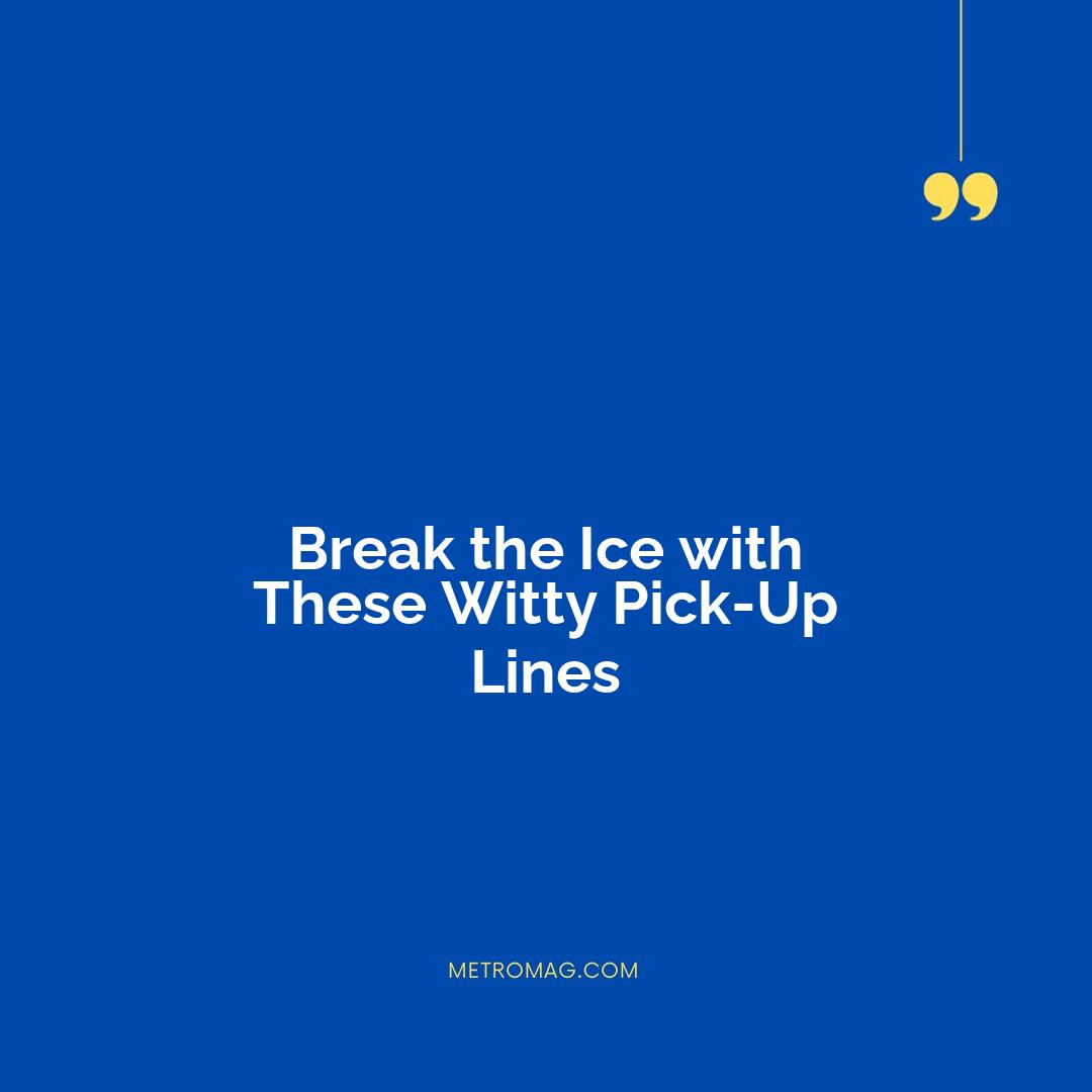 Break the Ice with These Witty Pick-Up Lines