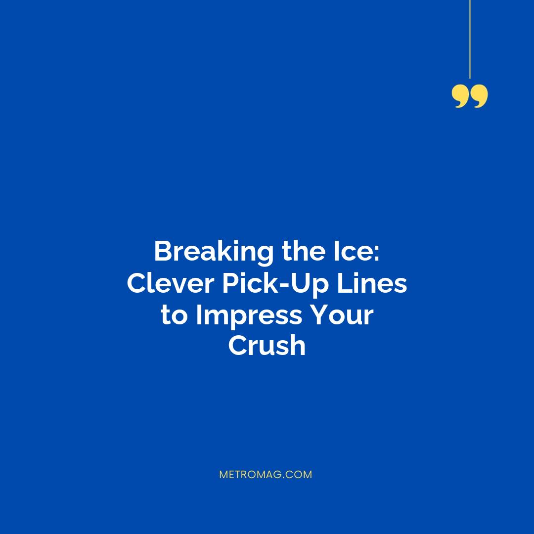 Breaking the Ice: Clever Pick-Up Lines to Impress Your Crush