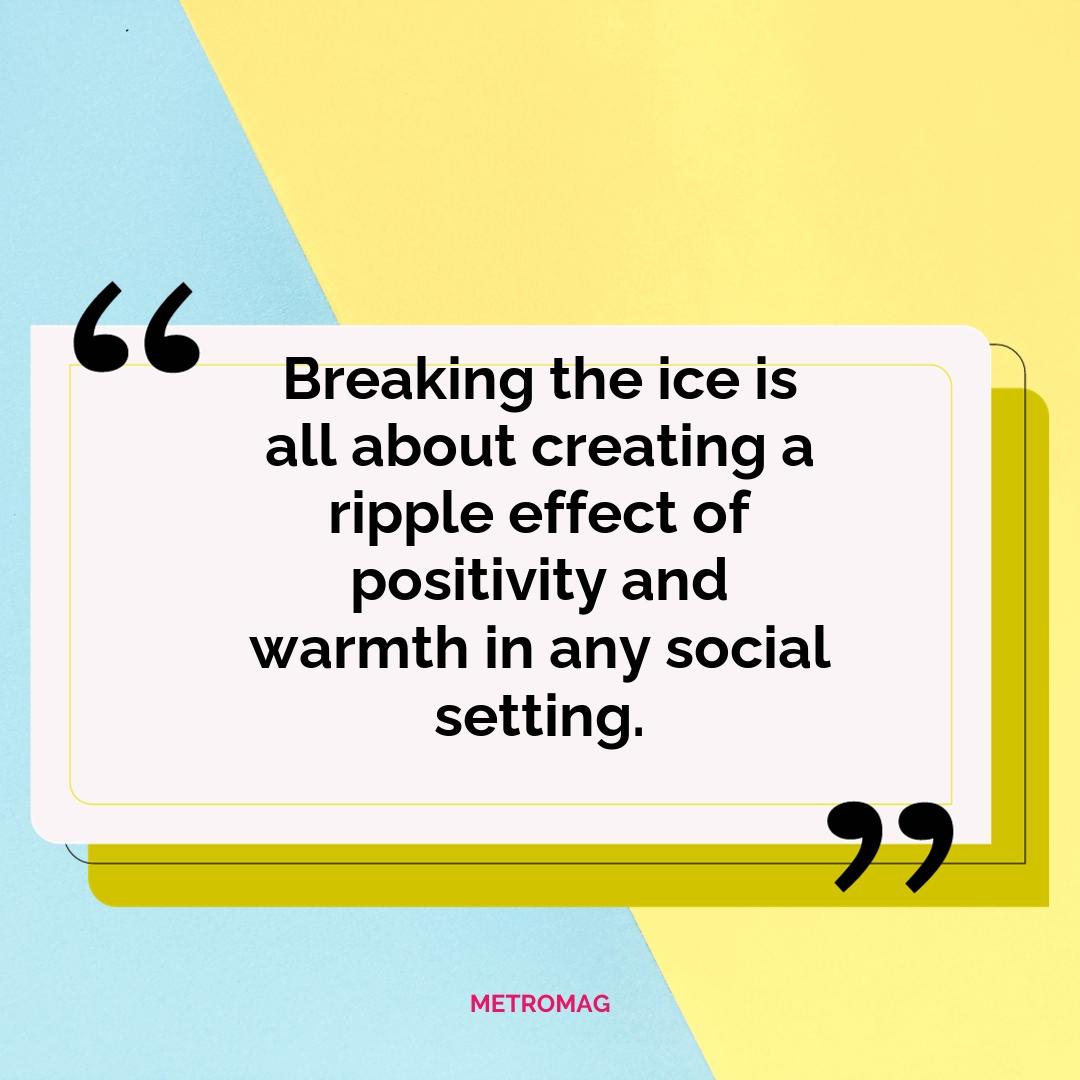 Breaking the ice is all about creating a ripple effect of positivity and warmth in any social setting.