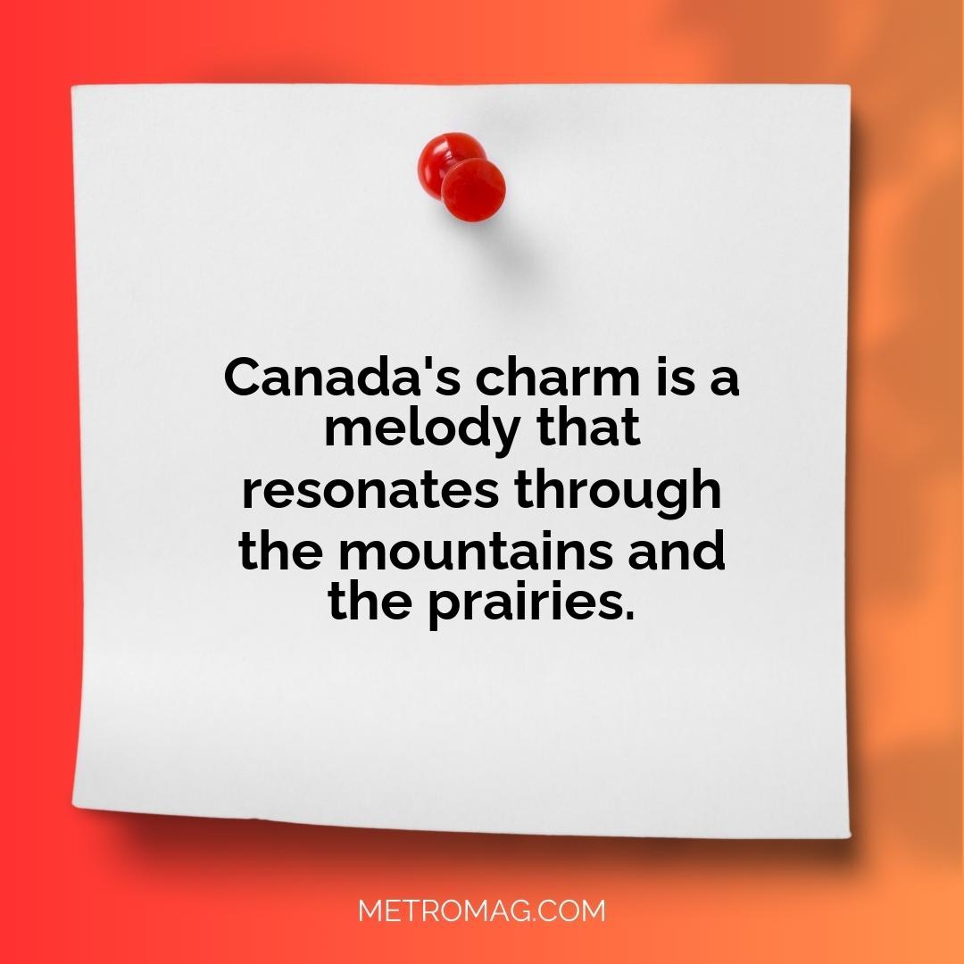 Canada's charm is a melody that resonates through the mountains and the prairies.