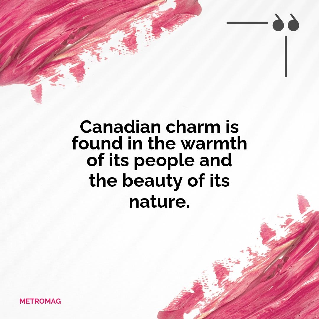 Canadian charm is found in the warmth of its people and the beauty of its nature.