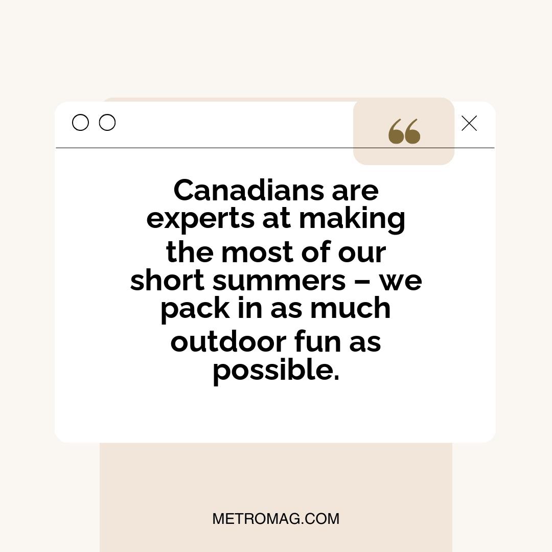 Canadians are experts at making the most of our short summers – we pack in as much outdoor fun as possible.