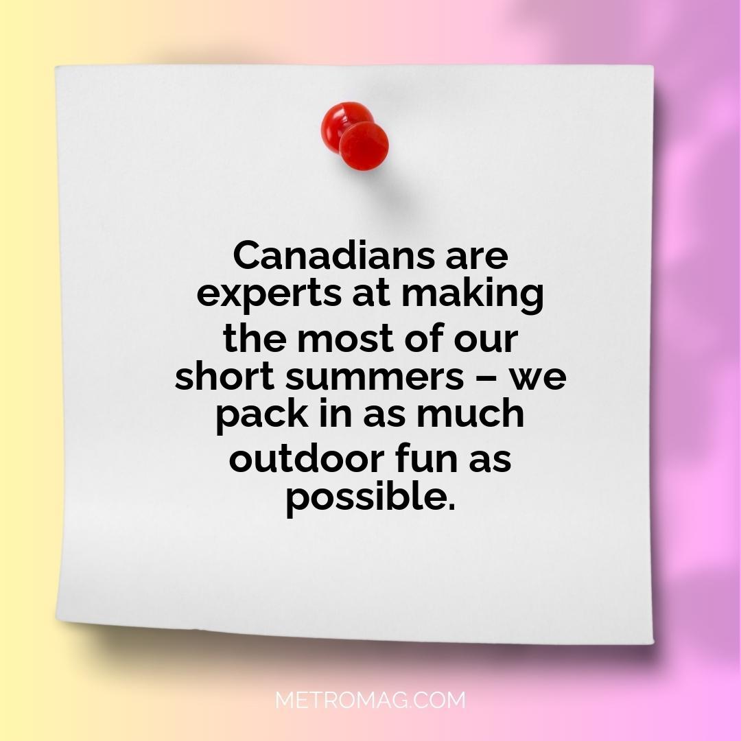 Canadians are experts at making the most of our short summers – we pack in as much outdoor fun as possible.