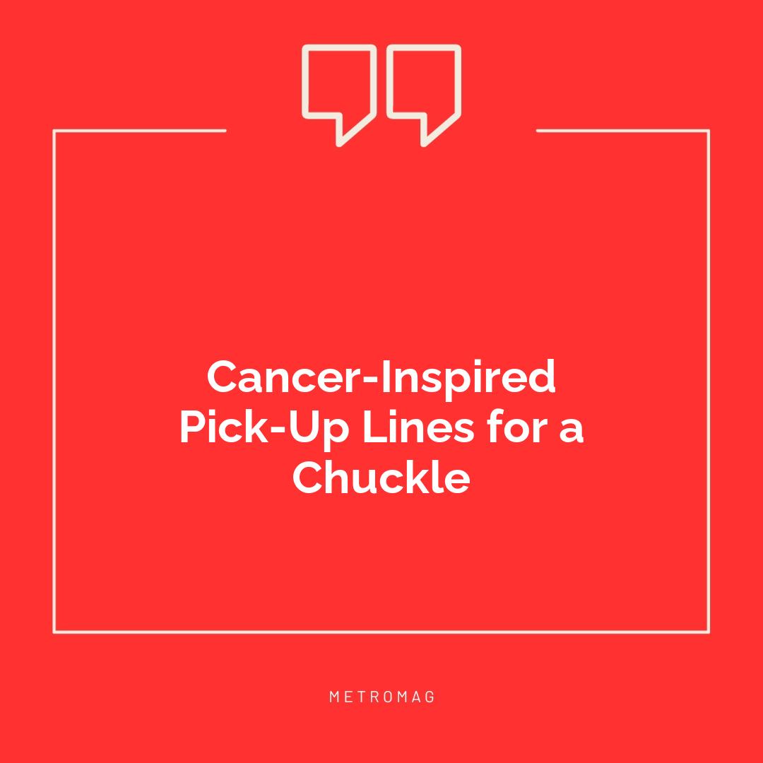 Cancer-Inspired Pick-Up Lines for a Chuckle