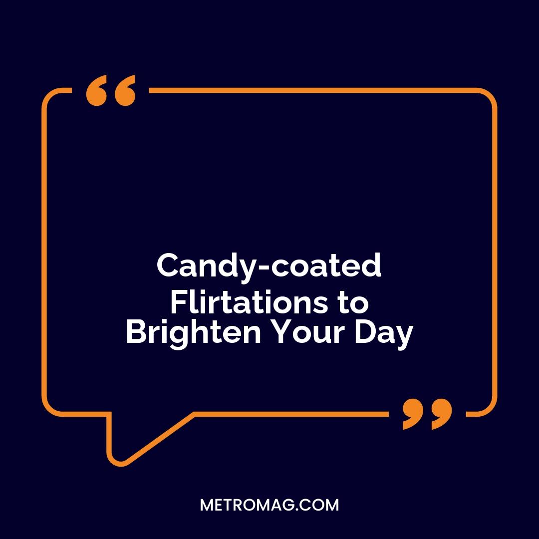 Candy-coated Flirtations to Brighten Your Day
