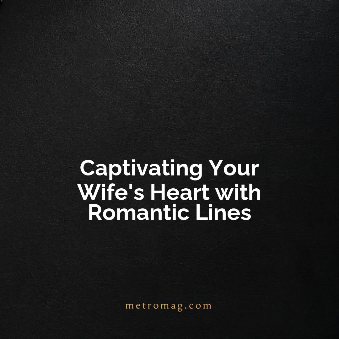 Captivating Your Wife's Heart with Romantic Lines