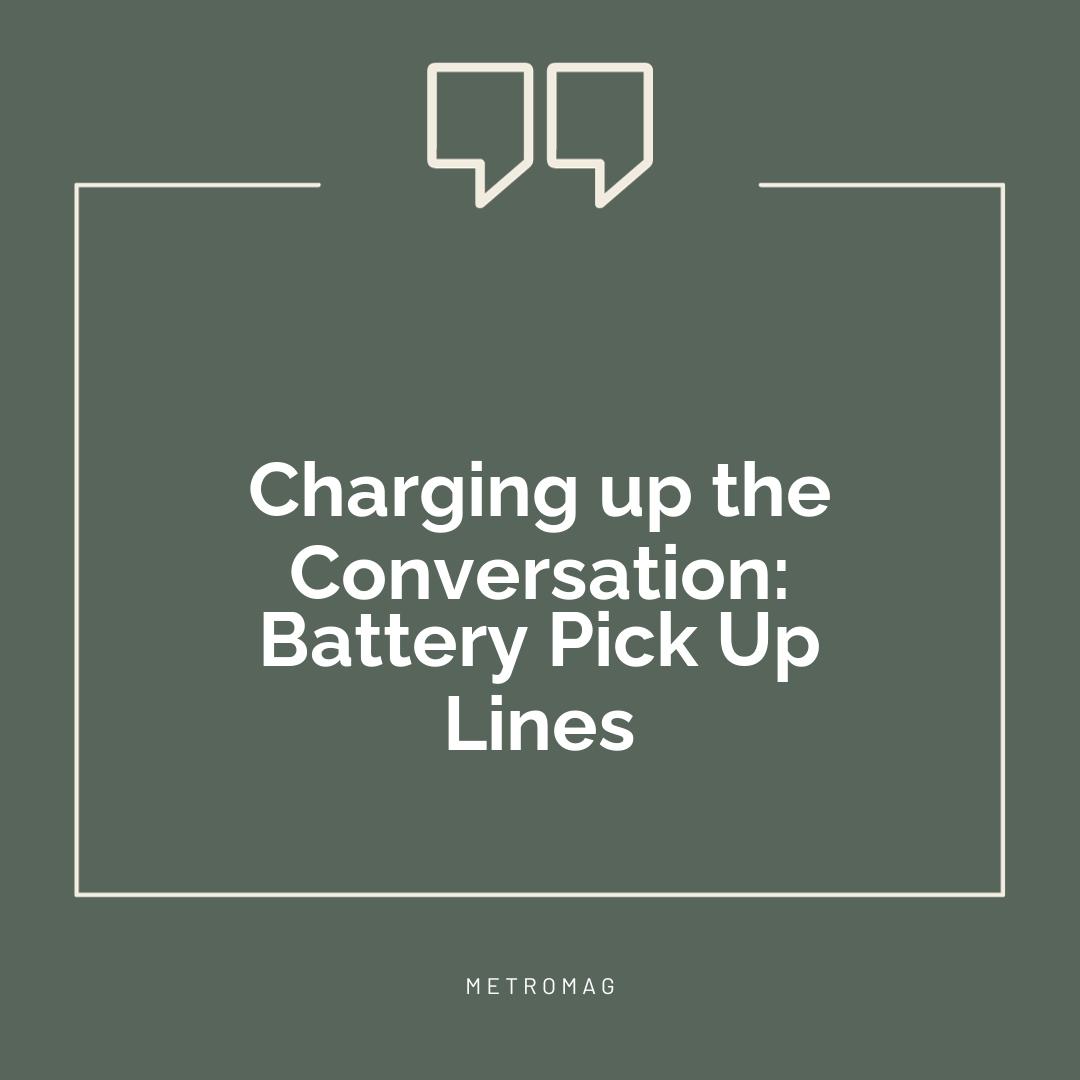 Charging up the Conversation: Battery Pick Up Lines