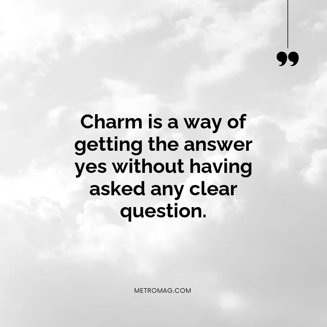 Charm is a way of getting the answer yes without having asked any clear question.