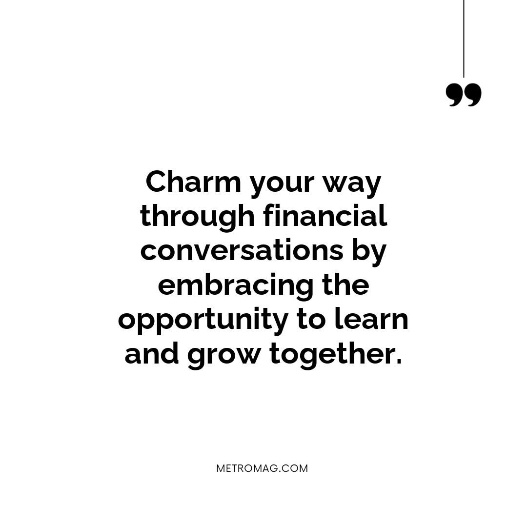 Charm your way through financial conversations by embracing the opportunity to learn and grow together.