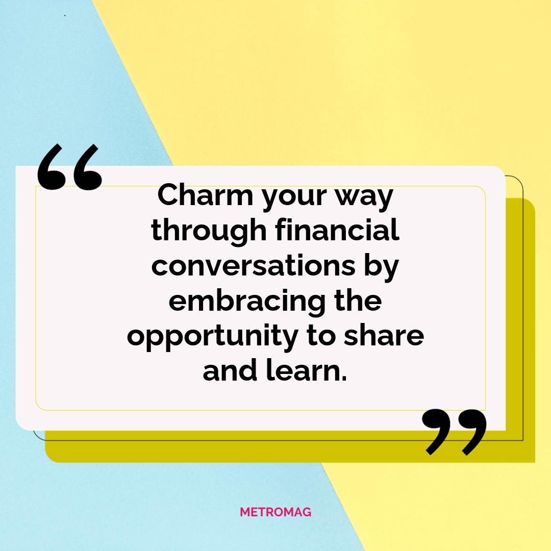 Charm your way through financial conversations by embracing the opportunity to share and learn.