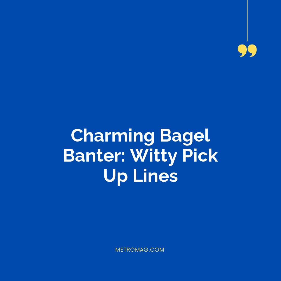 Charming Bagel Banter: Witty Pick Up Lines