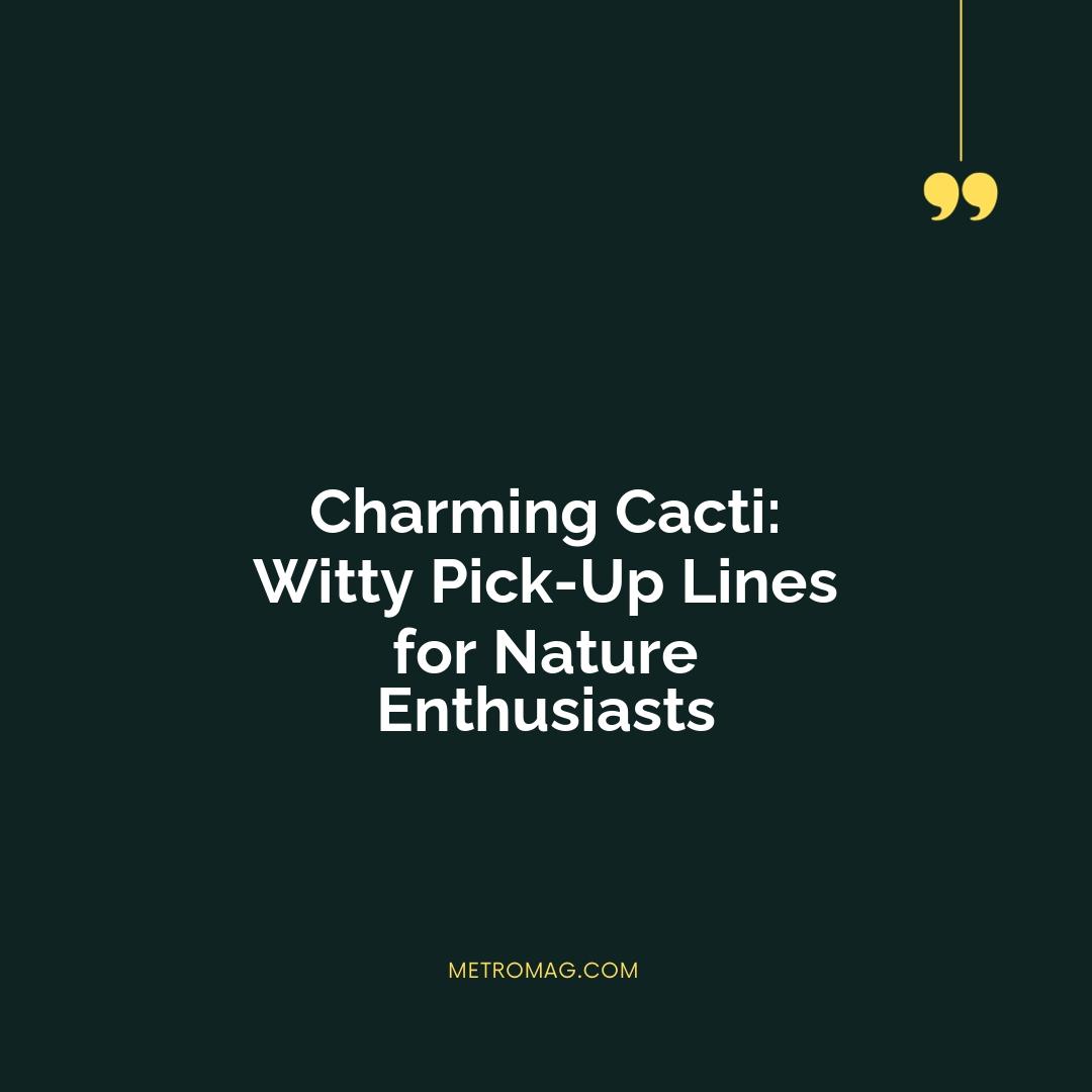 Charming Cacti: Witty Pick-Up Lines for Nature Enthusiasts