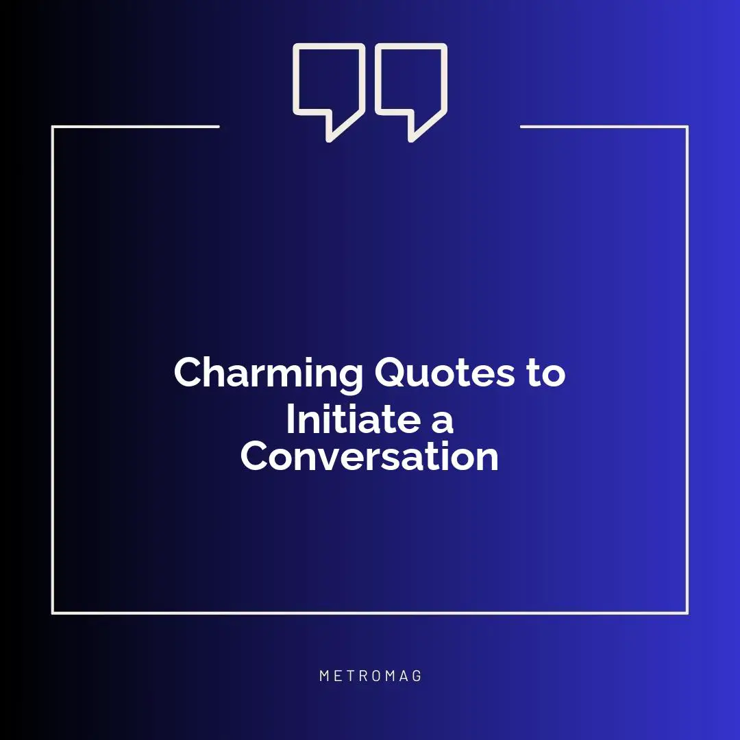 Charming Quotes to Initiate a Conversation