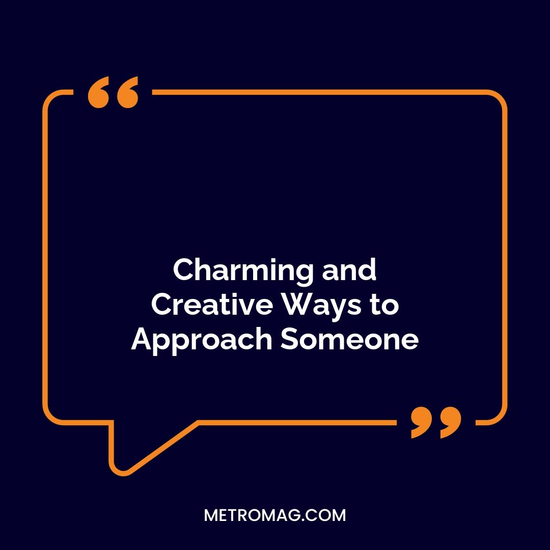 Charming and Creative Ways to Approach Someone