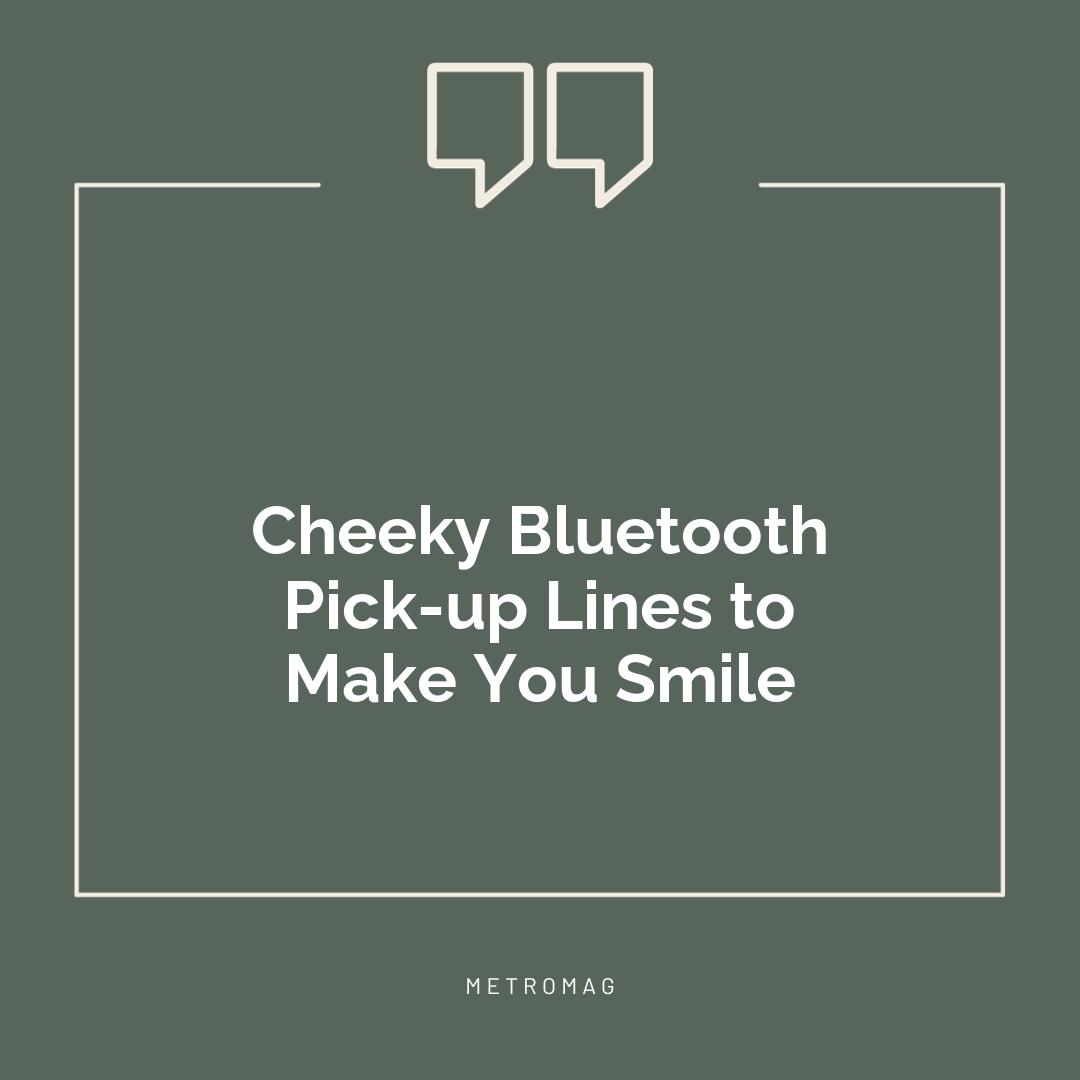 Cheeky Bluetooth Pick-up Lines to Make You Smile