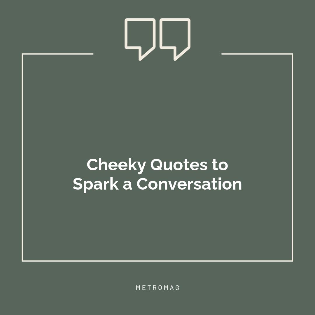 Cheeky Quotes to Spark a Conversation