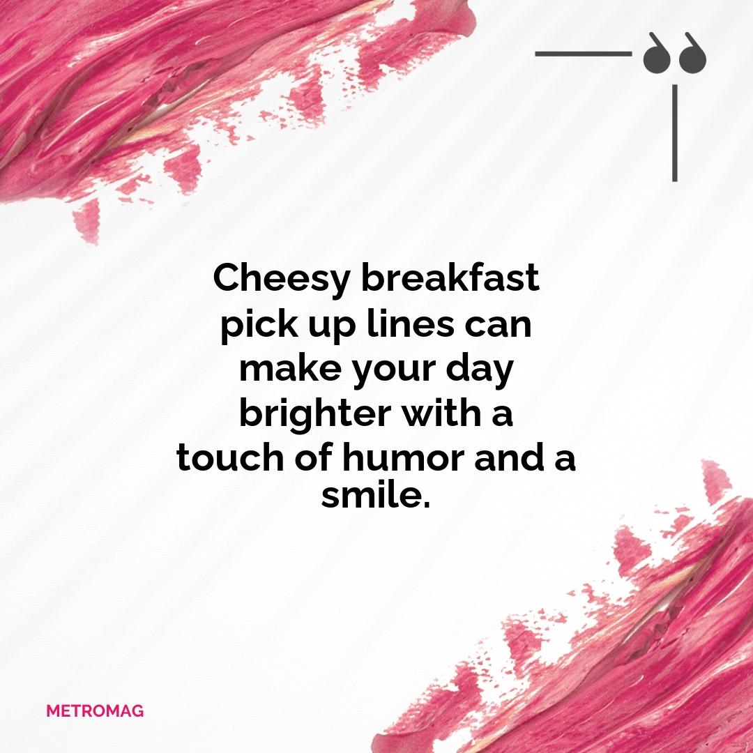 Cheesy breakfast pick up lines can make your day brighter with a touch of humor and a smile.