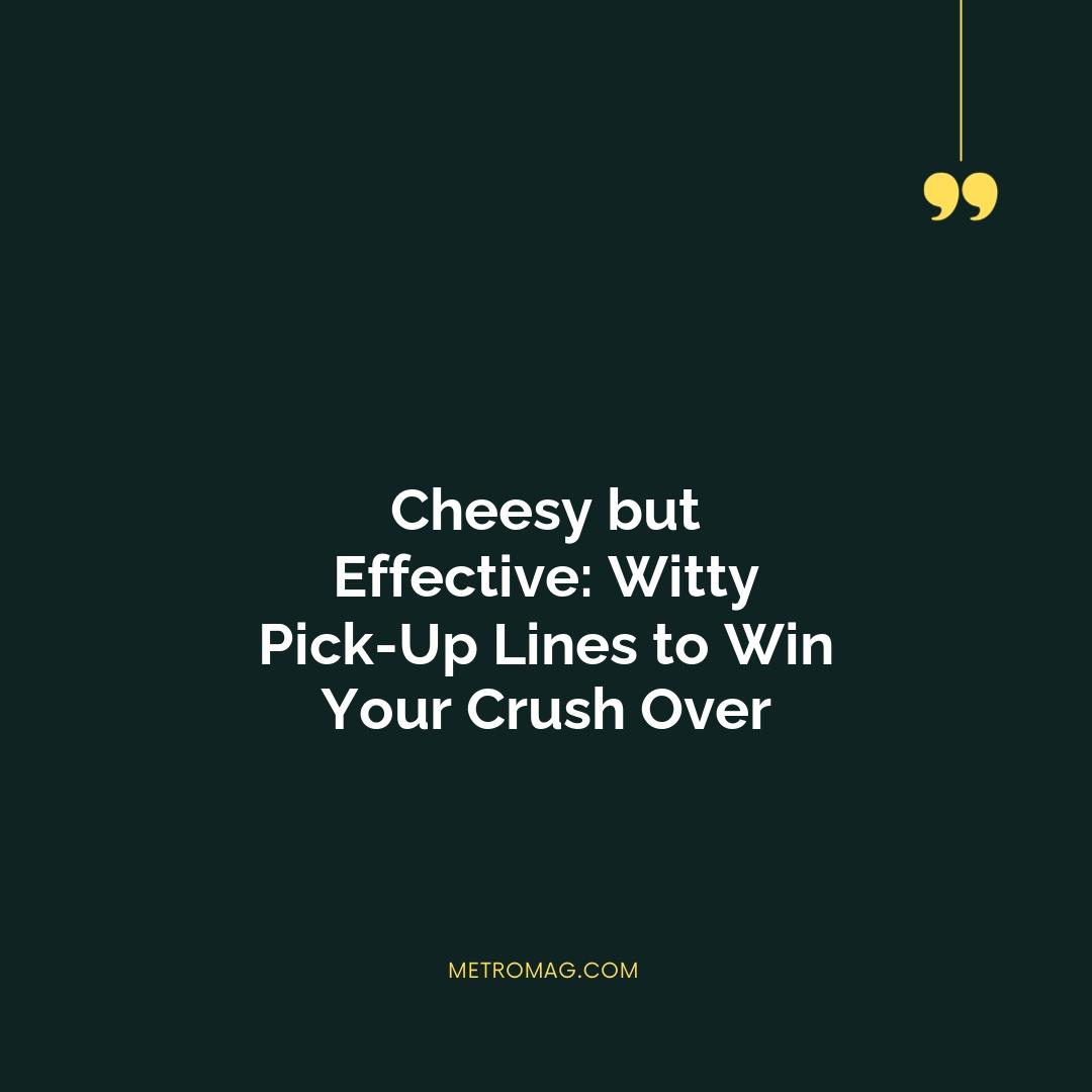 Cheesy but Effective: Witty Pick-Up Lines to Win Your Crush Over
