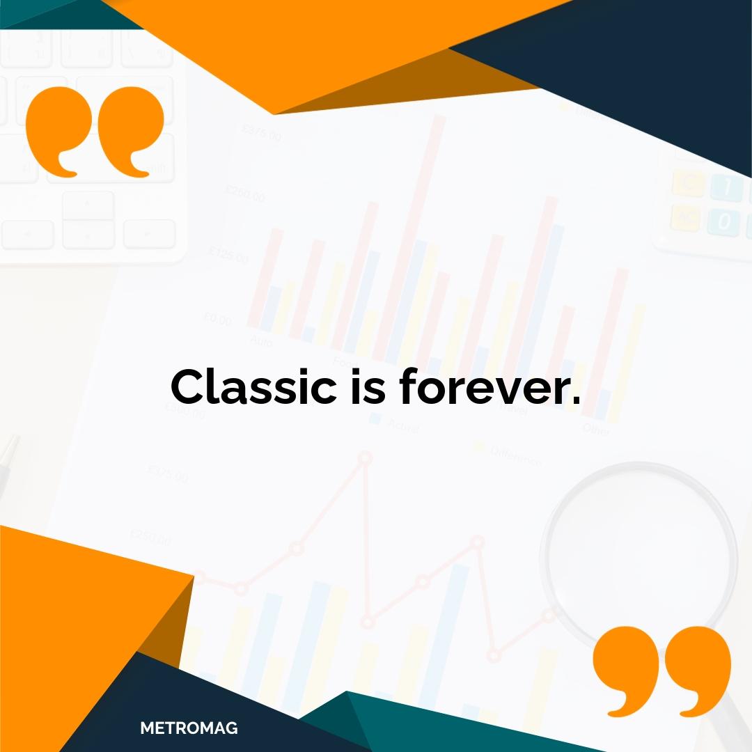 Classic is forever.