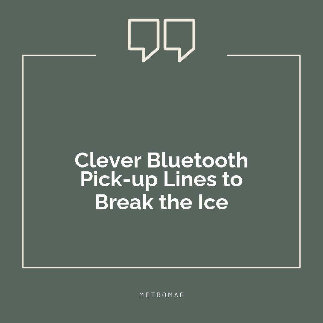 Clever Bluetooth Pick-up Lines to Break the Ice