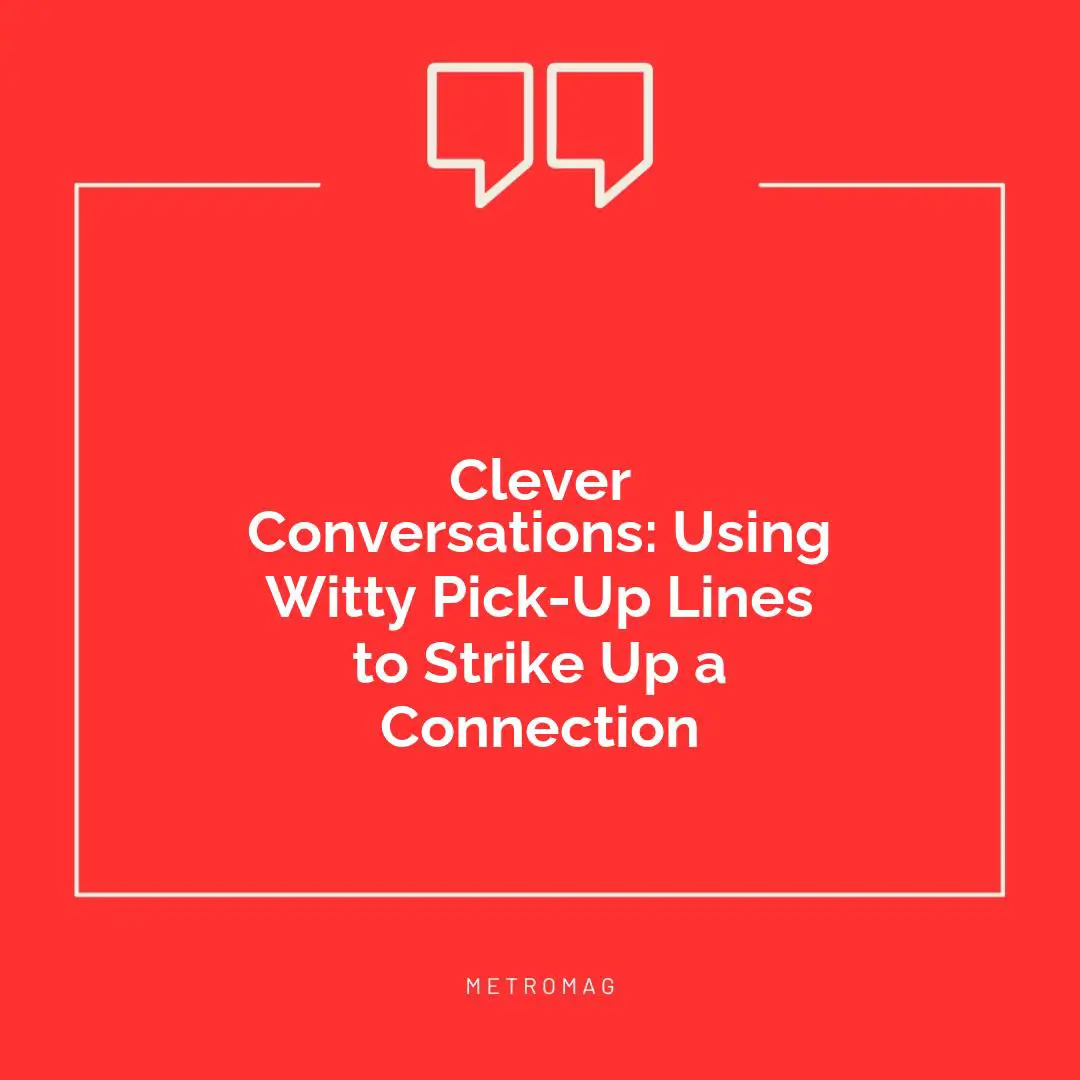 Clever Conversations: Using Witty Pick-Up Lines to Strike Up a Connection