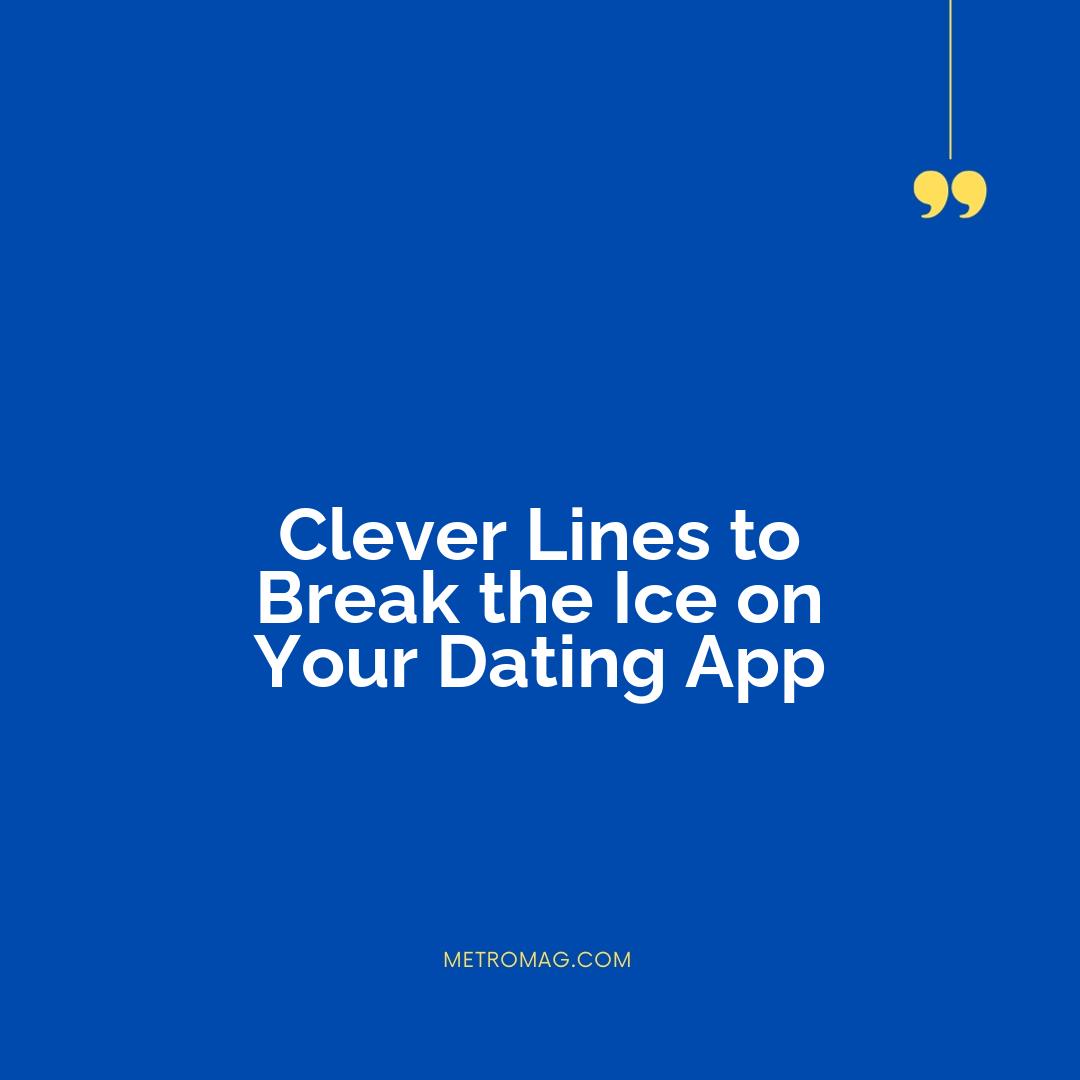 Clever Lines to Break the Ice on Your Dating App
