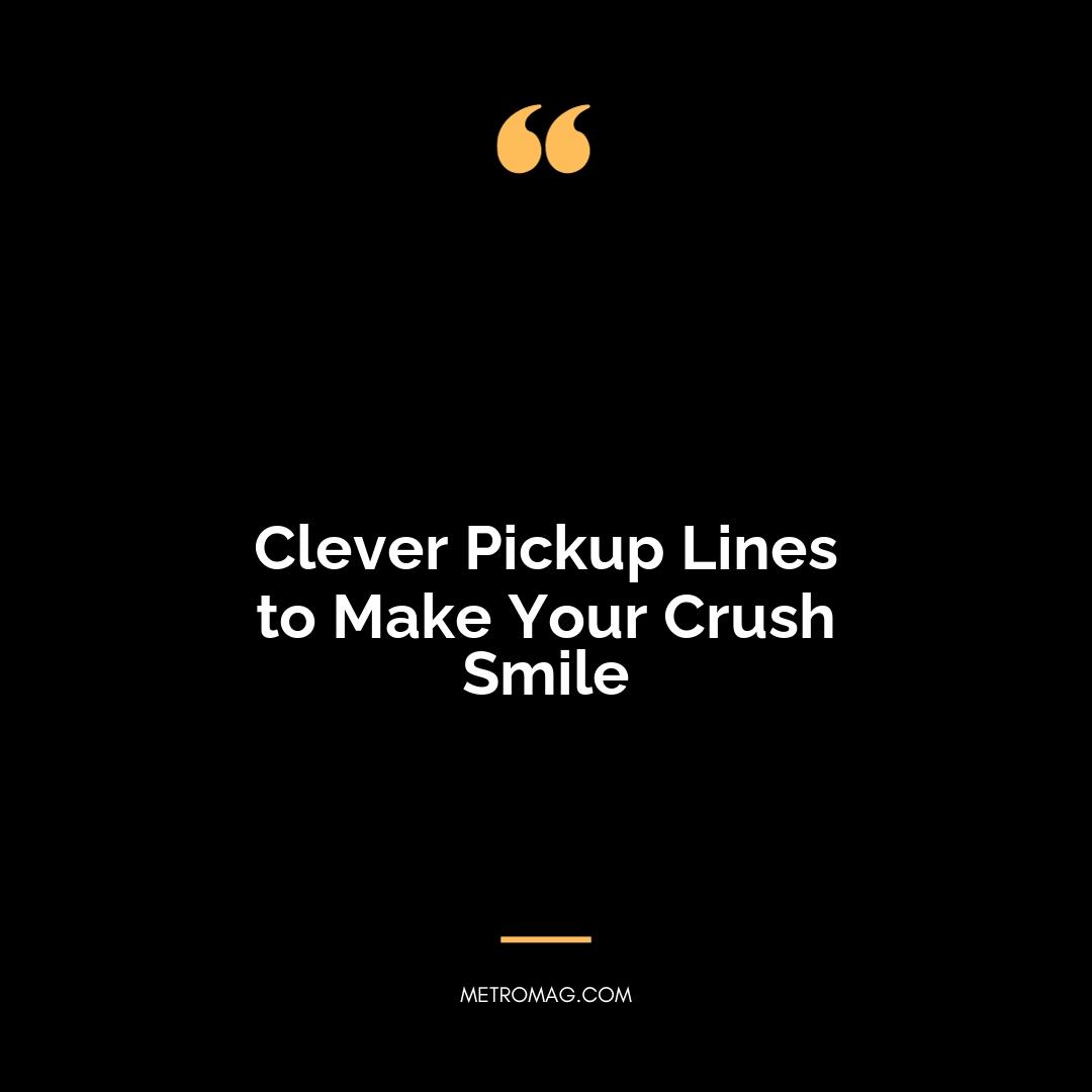 Clever Pickup Lines to Make Your Crush Smile