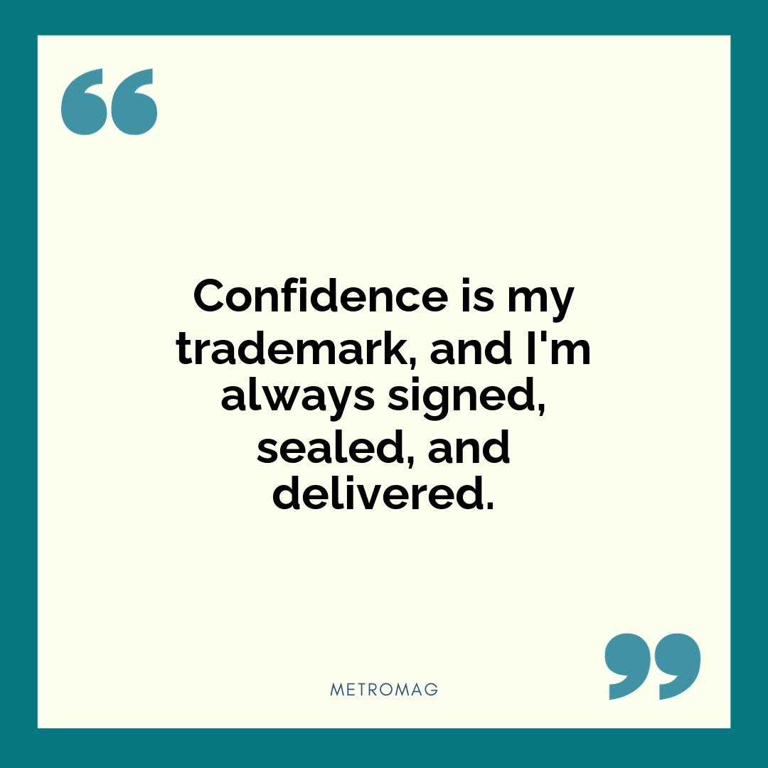 Confidence is my trademark, and I'm always signed, sealed, and delivered.