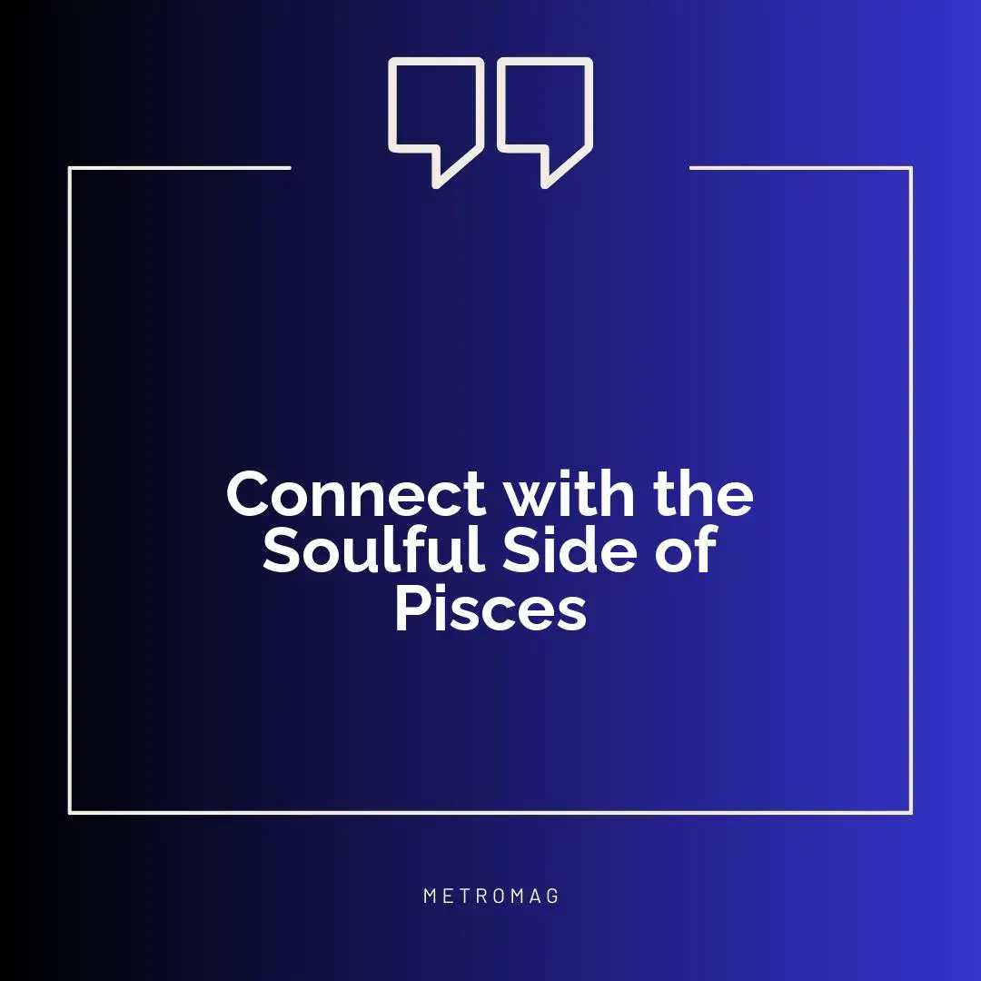 Connect with the Soulful Side of Pisces