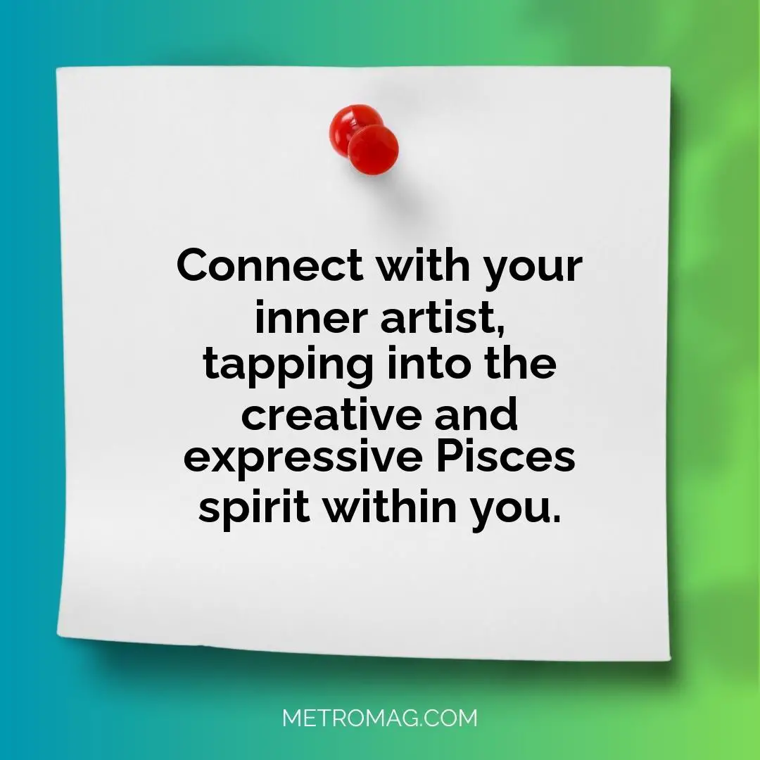 Connect with your inner artist, tapping into the creative and expressive Pisces spirit within you.