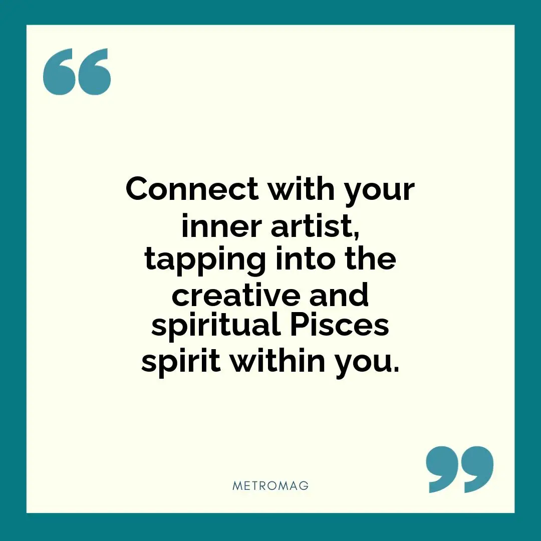 Connect with your inner artist, tapping into the creative and spiritual Pisces spirit within you.