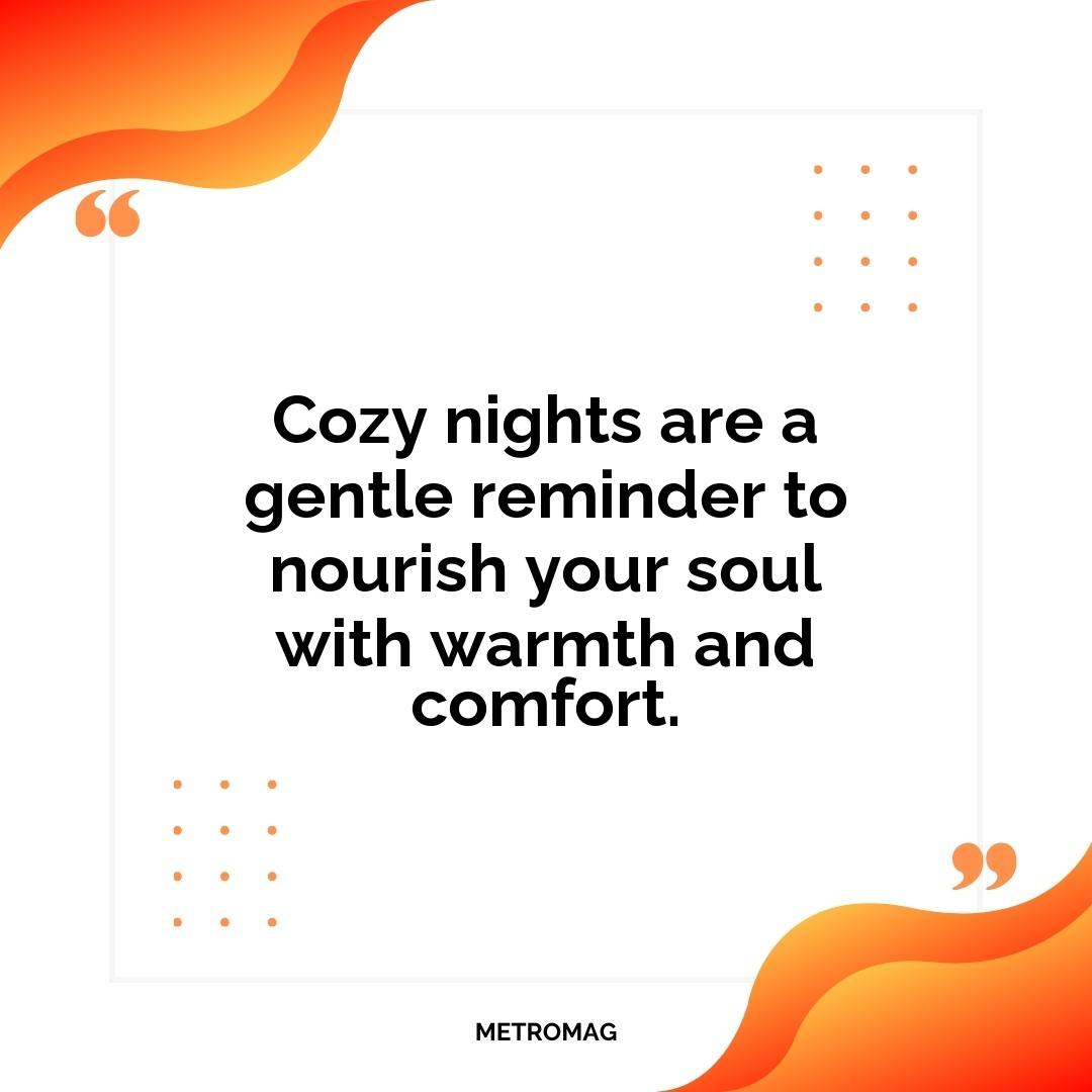 Cozy nights are a gentle reminder to nourish your soul with warmth and comfort.
