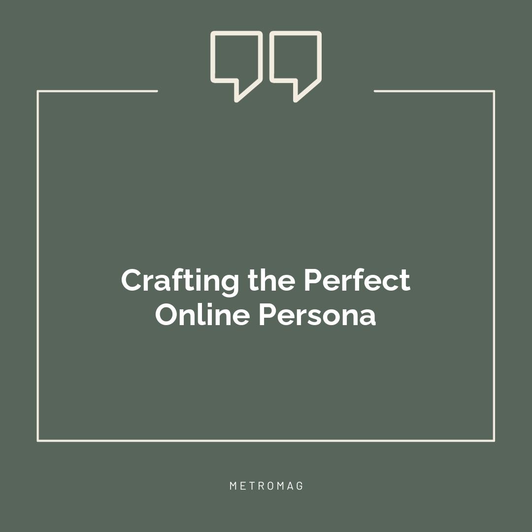 Crafting the Perfect Online Persona