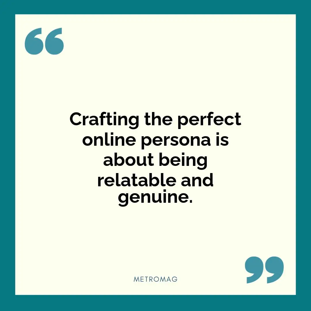 Crafting the perfect online persona is about being relatable and genuine.
