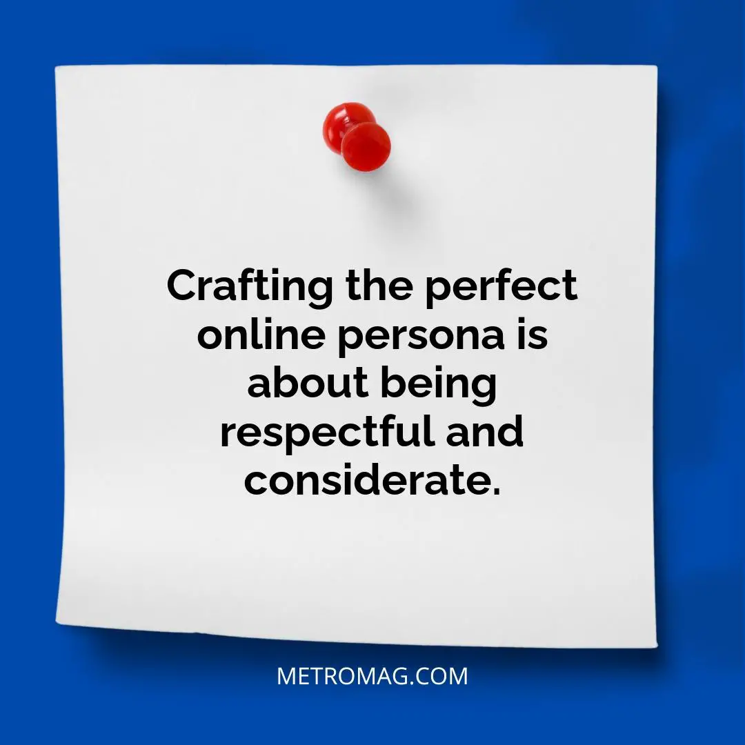 Crafting the perfect online persona is about being respectful and considerate.