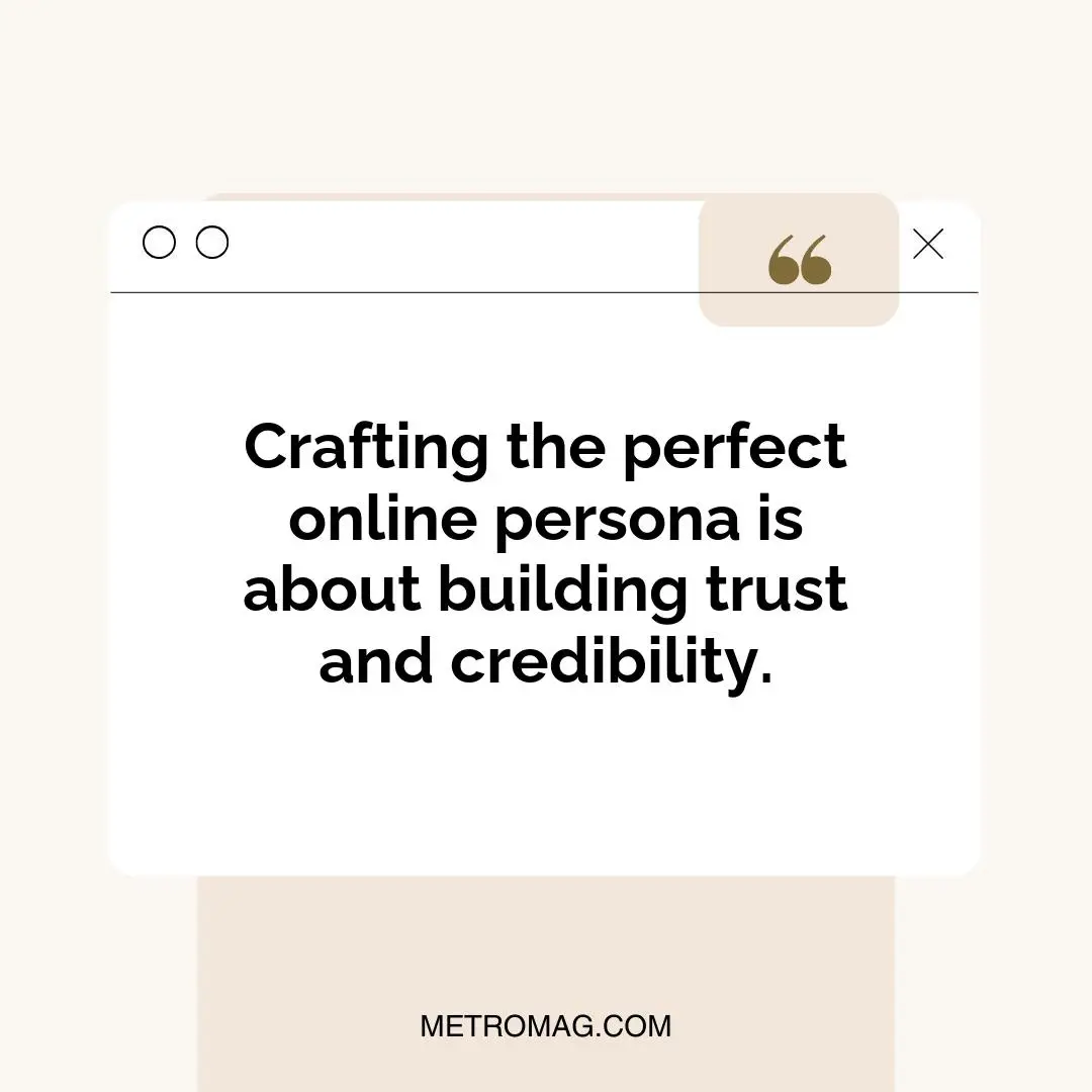 Crafting the perfect online persona is about building trust and credibility.
